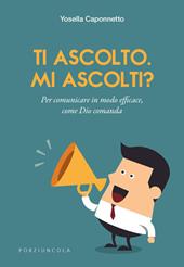 Ti ascolto. Mi ascolti? Per comunicare in modo efficace, come Dio comanda