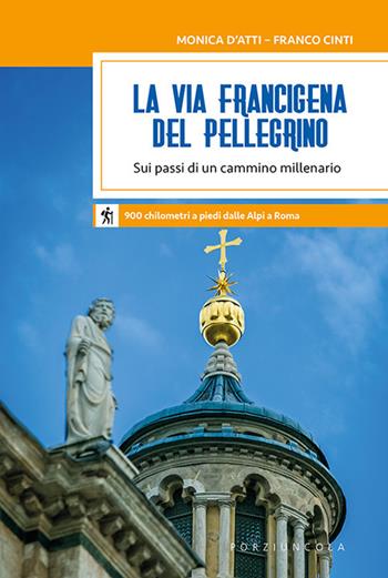 La via Francigena del pellegrino. Sui passi di un cammino millenario - Monica D'Atti, Franco Cinti - Libro Porziuncola 2018, Crocevia | Libraccio.it