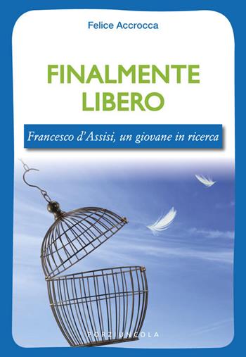 Finalmente libero. Francesco d'Assisi, un giovane in ricerca - Felice Accrocca - Libro Porziuncola 2018, Young | Libraccio.it