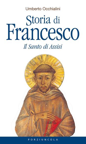 Storia di Francesco. Il santo di Assisi - Umberto Occhialini - Libro Porziuncola 2018 | Libraccio.it