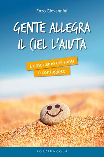 Gente allegra il ciel l'aiuta. L'umorismo dei santi è contagioso - Enzo Giovannini - Libro Porziuncola 2018 | Libraccio.it