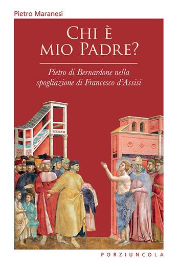 Chi è mio padre? Pietro di Bernardone nella spogliazione di Francesco d'Assisi - Pietro Maranesi - Libro Porziuncola 2018, Riquadri | Libraccio.it