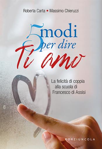 5 modi per dire ti amo. La felicità di coppia alla scuola di Francesco di Assisi - Roberta Carta, Massimo Chieruzzi - Libro Porziuncola 2018, Percorsi | Libraccio.it