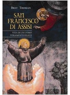 San Francesco di Assisi. Vita di un uomo veramente felice - Bret Thoman - Libro Porziuncola 2019, Percorsi | Libraccio.it