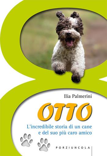 Otto. L'incredibile storia di un cane e del suo più caro amico - Ilia Palmerini - Libro Porziuncola 2019, Kids | Libraccio.it