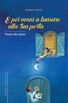 E poi venni a bussare alla tua porta. Poesie alla sposa - Gilberto Gillini - Libro Porziuncola 2019 | Libraccio.it