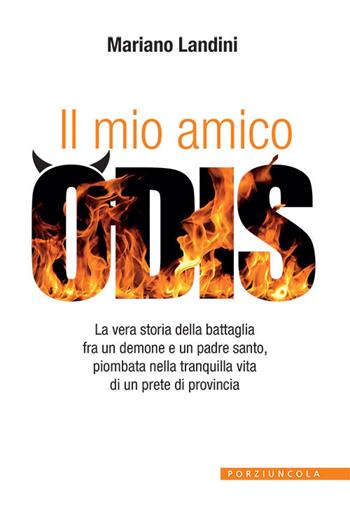 Il mio amico Odis. La vera storia della battaglia fra un demone e un padre santo, piombata nella tranquilla vita di un prete di provincia - Mariano Landini - Libro Porziuncola 2019, Varia | Libraccio.it