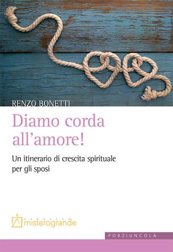 Diamo corda all'amore! Un itinerario di crescita spirituale per gli sposi - Renzo Bonetti - Libro Porziuncola 2019, Misterogrande. Strumenti | Libraccio.it