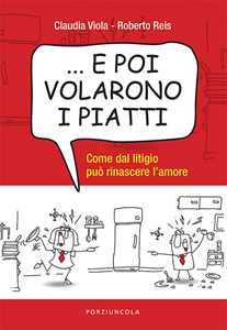 Image of ... E poi volarono i piatti. Come dal litigio può rinascere l'amore