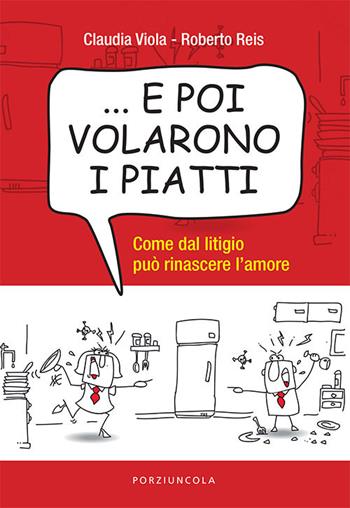 ... E poi volarono i piatti. Come dal litigio può rinascere l’amore - Roberto Reis, Claudia Viola - Libro Porziuncola 2019, Percorsi | Libraccio.it