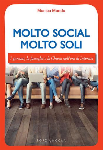 Molto social molto soli. I giovani, la famiglia e la Chiesa nell'era di Internet - Monica Mondo - Libro Porziuncola 2020, Young | Libraccio.it