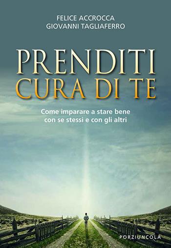 Prenditi cura di te. Come imparare a stare bene con se stessi e con gli altri - Felice Accrocca, Giovanni Tagliaferro - Libro Porziuncola 2020 | Libraccio.it