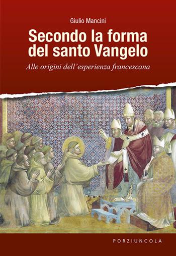 Secondo la forma del santo Vangelo. Alle origini dell'esperienza francescana - Giulio Mancini - Libro Porziuncola 2020 | Libraccio.it