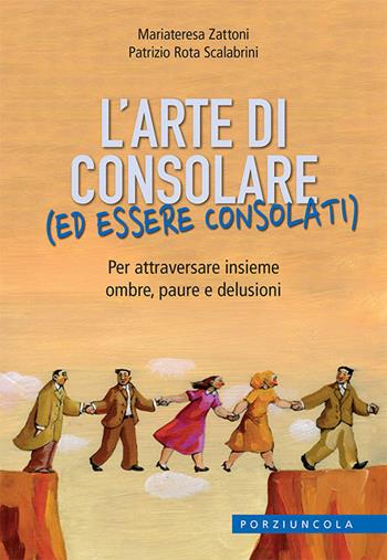 L'arte di consolare (ed essere consolati). Per attraversare insieme ombre, paure e delusioni - Mariateresa Zattoni, Patrizio Rota Scalabrini - Libro Porziuncola 2020 | Libraccio.it