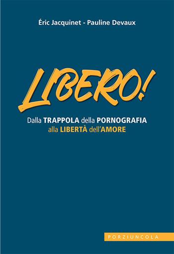 Libero! Dalla trappola della pornografia alla libertà dell'amore - Eric Jacquinet - Libro Porziuncola 2021 | Libraccio.it