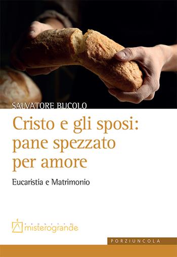 Cristo e gli sposi: pane spezzato per amore. Eucaristia e matrimonio - Salvatore Bucolo - Libro Porziuncola 2021, Misterogrande | Libraccio.it