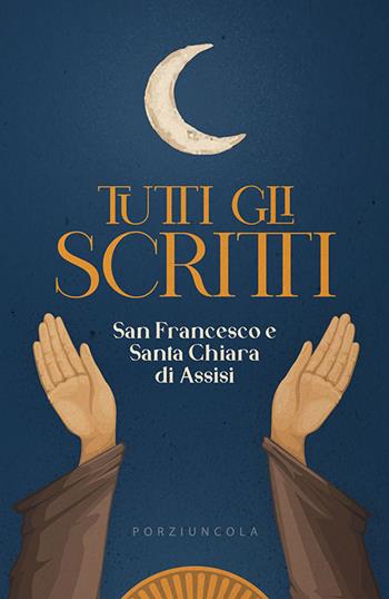 Tutti gli scritti - Francesco d'Assisi (san), Chiara d'Assisi (santa) - Libro Porziuncola 2021, Varia | Libraccio.it