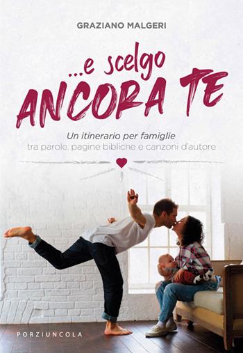 ...E scelgo ancora te. Un itinerario per famiglie tra parole, pagine bibliche e canzoni d'autore - Graziano Malgeri - Libro Porziuncola 2021, Varia | Libraccio.it