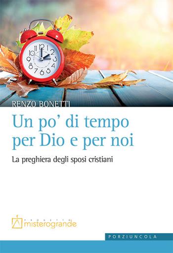 Un po' di tempo per Dio e per noi. La preghiera degli sposi cristiani - Renzo Bonetti - Libro Porziuncola 2022, Misterogrande | Libraccio.it