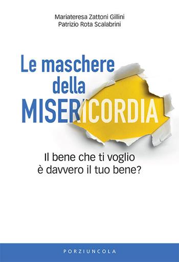 Le maschere della misericordia. Il bene che ti voglio è davvero il tuo bene? - Mariateresa Zattoni, Patrizio Rota Scalabrini - Libro Porziuncola 2022 | Libraccio.it