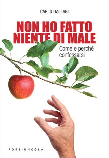 Non ho fatto niente di male. Come e perché confessarsi - Carlo Dallari - Libro Porziuncola 2022 | Libraccio.it