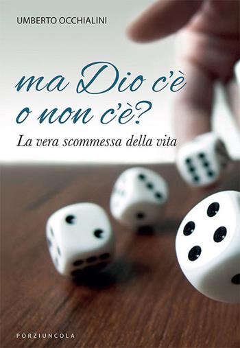 Ma Dio c'è o non c'è? La vera scommessa della vita - Umberto Occhialini - Libro Porziuncola 2023 | Libraccio.it