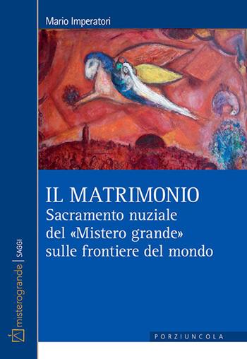 Il matrimonio. Sacramento nuziale del «Mistero grande» sulle frontiere del mondo - Mario Imperatori - Libro Porziuncola 2023, Misterogrande | Libraccio.it