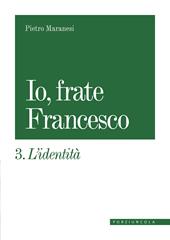 Io, frate Francesco. Vol. 3: L' identità