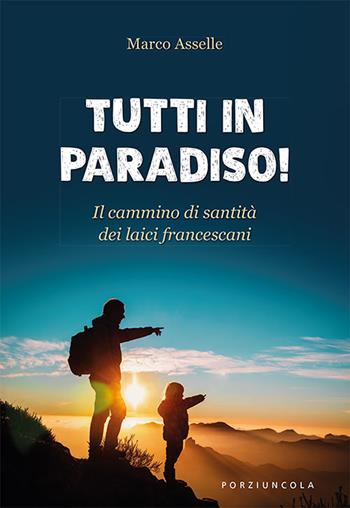 Tutti in paradiso! Il cammino di santità dei laici francescani - Marco Asselle - Libro Porziuncola 2024 | Libraccio.it