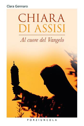 Chiara d'Assisi. Al cuore del Vangelo - Clara Gennaro - Libro Porziuncola 2024, Riquadri | Libraccio.it