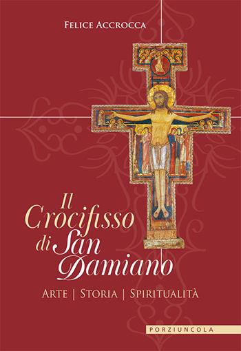 Il crocifisso di san Damiano. Arte, storia, spiritualità - Felice Accrocca - Libro Porziuncola 2024 | Libraccio.it