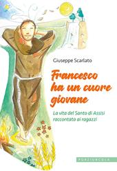 Francesco ha un cuore giovane. La vita del Santo di Assisi raccontata ai ragazzi. Ediz. illustrata