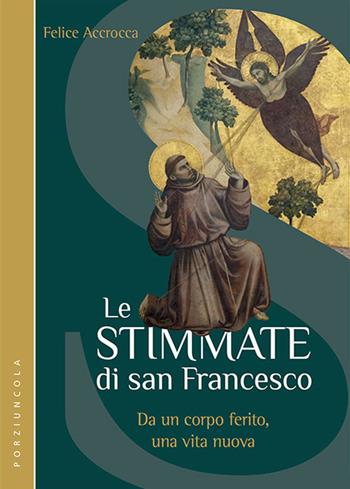Le stimmate di San Francesco. Da un corpo ferito, una vita nuova - Felice Accrocca - Libro Porziuncola 2024 | Libraccio.it