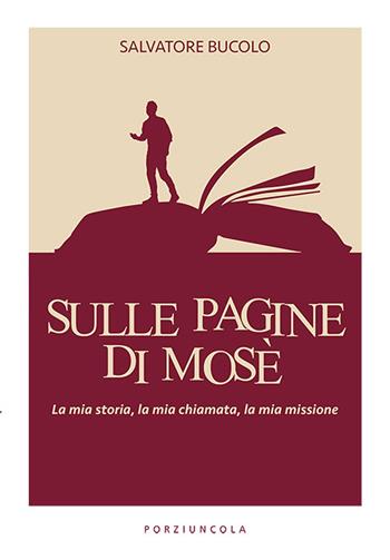 Sulle pagine di Mosè. La mia storia, la mia chiamata, la mia missione - Salvatore Bucolo - Libro Porziuncola 2024 | Libraccio.it