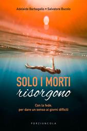 Solo i morti risorgono. Con la fede, per dare luce ai giorni difficili