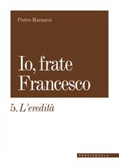 Io, frate Francesco. Vol. 5: L' eredità