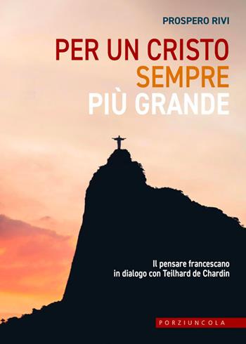 Per un Cristo sempre più grande. Il pensare francescano in dialogo con Teilhard de Chardin - Prospero Rivi - Libro Porziuncola 2026 | Libraccio.it