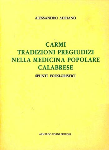 Carmi, tradizioni, pregiudizi nella medicina popolare calabrese. Spunti folkloristici (rist. anast. Cosenza, 1932) - Alessandro Adriano - Libro Forni 1984 | Libraccio.it