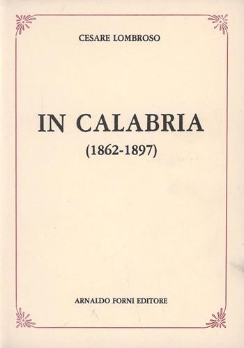 In Calabria (1862-1897) (rist. anast. 1898) - Cesare Lombroso - Libro Forni 1988 | Libraccio.it