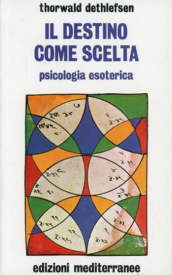 Il destino come scelta. Psicologia esoterica - Thorwald Dethlefsen - Libro Edizioni Mediterranee 1984, Esoterismo, medianità, parapsicologia | Libraccio.it