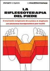 La riflessoterapia del piede. Il metodo originale di Eunice D. Ingham® un sistema terapeutico per migliorare la salute