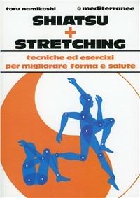 Shiatsu più stretching. Tecniche ed esercizi per migliorare forma e salute - Tokujiro Namikoshi - Libro Edizioni Mediterranee 1987, Ginnastica | Libraccio.it