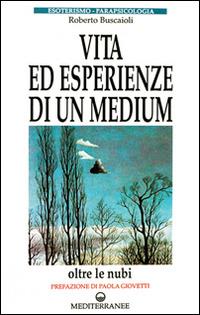 Vita ed esperienze di un medium - Roberto Buscaioli - Libro Edizioni Mediterranee 1991, Esoterismo, medianità, parapsicologia | Libraccio.it