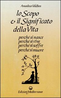 Lo scopo e il significato della vita - Amadeus Voldben - Libro Edizioni Mediterranee 1988, Esoterismo, medianità, parapsicologia | Libraccio.it