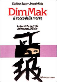 Dim mak. Il tocco della morte - Vladimir Svatev, Antonio Kölle - Libro Edizioni Mediterranee 1990, Arti marziali | Libraccio.it