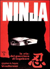 Ninja. Vol. 5: La via del guerriero di Tokagure. - Stephen K. Hayes - Libro Edizioni Mediterranee 1992, Arti marziali | Libraccio.it