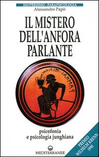 Il mistero dell'anfora parlante - Alessandro Papò - Libro Edizioni Mediterranee 1992, Esoterismo, medianità, parapsicologia | Libraccio.it