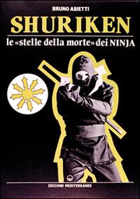 Shuriken. Le «stelle della morte» dei ninja - Bruno Abietti - Libro Edizioni Mediterranee 1991, Arti marziali | Libraccio.it