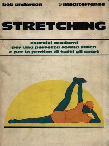 Stretching. Moderni esercizi per il benessere fisico e per la pratica di tutti gli sport - Bob Anderson - Libro Edizioni Mediterranee 1983, L'altra medicina | Libraccio.it