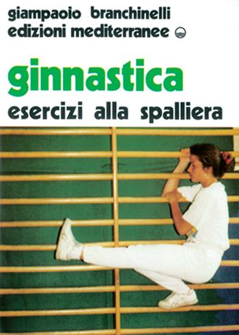 Ginnastica. Esercizi alla spalliera - Giampaolo Branchinelli - Libro Edizioni Mediterranee 1983, Ginnastica | Libraccio.it